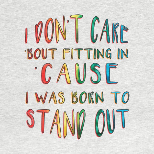 I Don't Care 'Bout Fitting In 'Cause I Was Born to Stand Out inspirational by MotleyRidge